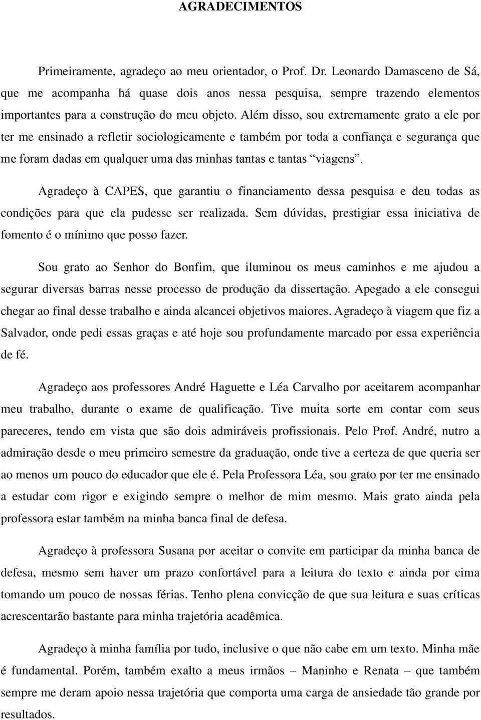 Além disso, sou extremamente grato a ele por ter me ensinado a refletir sociologicamente e também por toda a confiança e segurança que me foram dadas em qualquer uma das minhas tantas e tantas