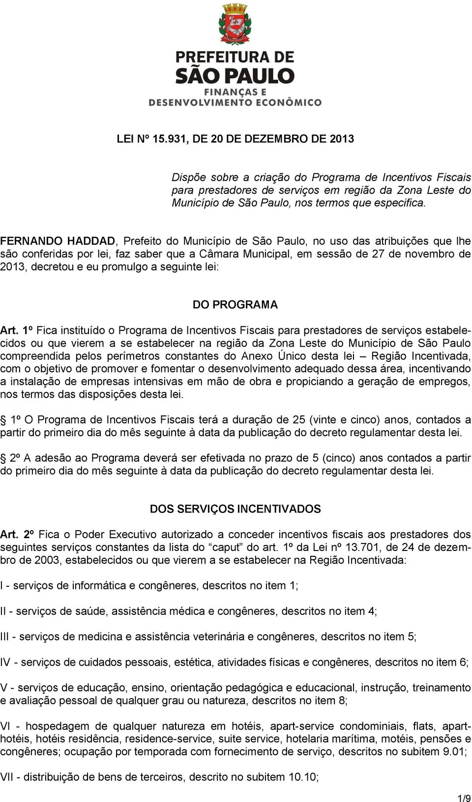 FERNANDO HADDAD, Prefeito do Município de São Paulo, no uso das atribuições que lhe são conferidas por lei, faz saber que a Câmara Municipal, em sessão de 27 de novembro de 2013, decretou e eu