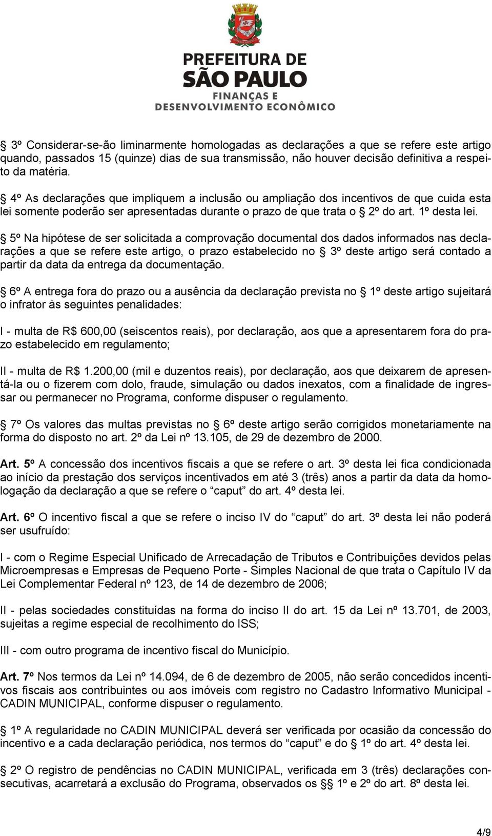 5º Na hipótese de ser solicitada a comprovação documental dos dados informados nas declarações a que se refere este artigo, o prazo estabelecido no 3º deste artigo será contado a partir da data da