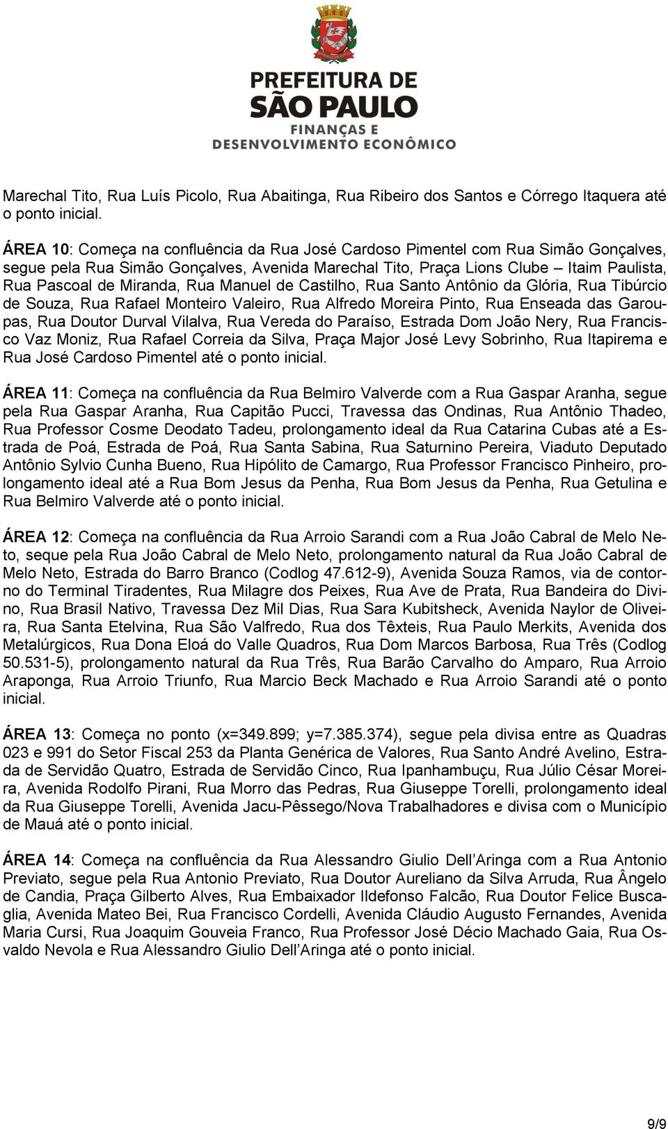 Rua Manuel de Castilho, Rua Santo Antônio da Glória, Rua Tibúrcio de Souza, Rua Rafael Monteiro Valeiro, Rua Alfredo Moreira Pinto, Rua Enseada das Garoupas, Rua Doutor Durval Vilalva, Rua Vereda do