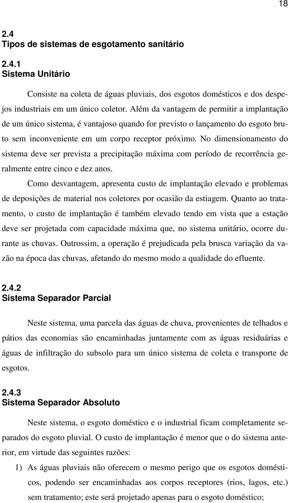 No dimensionamento do sistema deve ser prevista a precipitação máxima com período de recorrência geralmente entre cinco e dez anos.