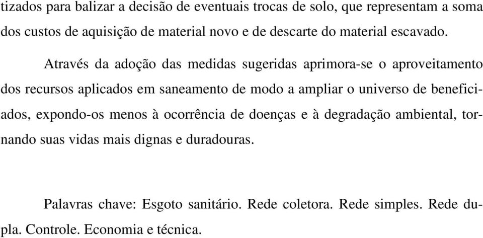 Através da adoção das medidas sugeridas aprimora-se o aproveitamento dos recursos aplicados em saneamento de modo a ampliar o