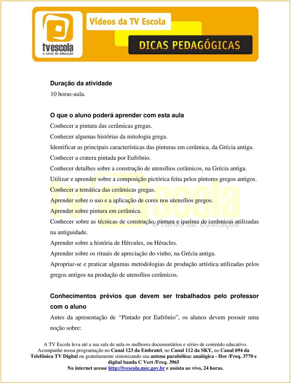 Conhecer detalhes sobre a construção de utensílios cerâmicos, na Grécia antiga. Utilizar e aprender sobre a composição pictórica feita pelos pintores gregos antigos.