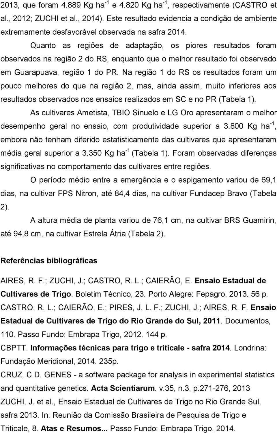 Quanto as regiões de adaptação, os piores resultados foram observados na região 2 do RS, enquanto que o melhor resultado foi observado em Guarapuava, região 1 do PR.