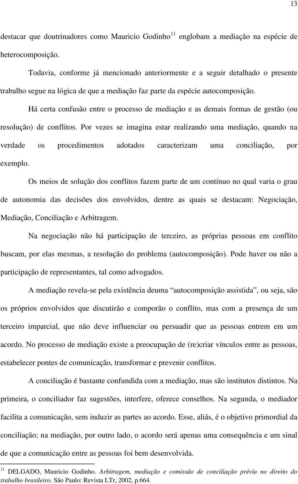 Há certa confusão entre o processo de mediação e as demais formas de gestão (ou resolução) de conflitos.