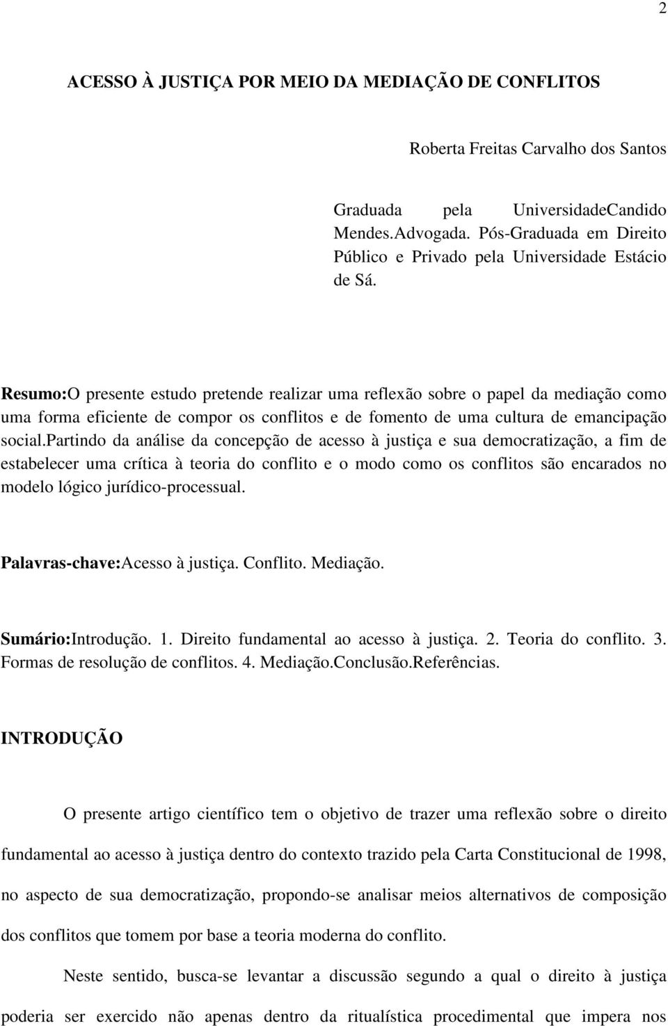 Resumo:O presente estudo pretende realizar uma reflexão sobre o papel da mediação como uma forma eficiente de compor os conflitos e de fomento de uma cultura de emancipação social.