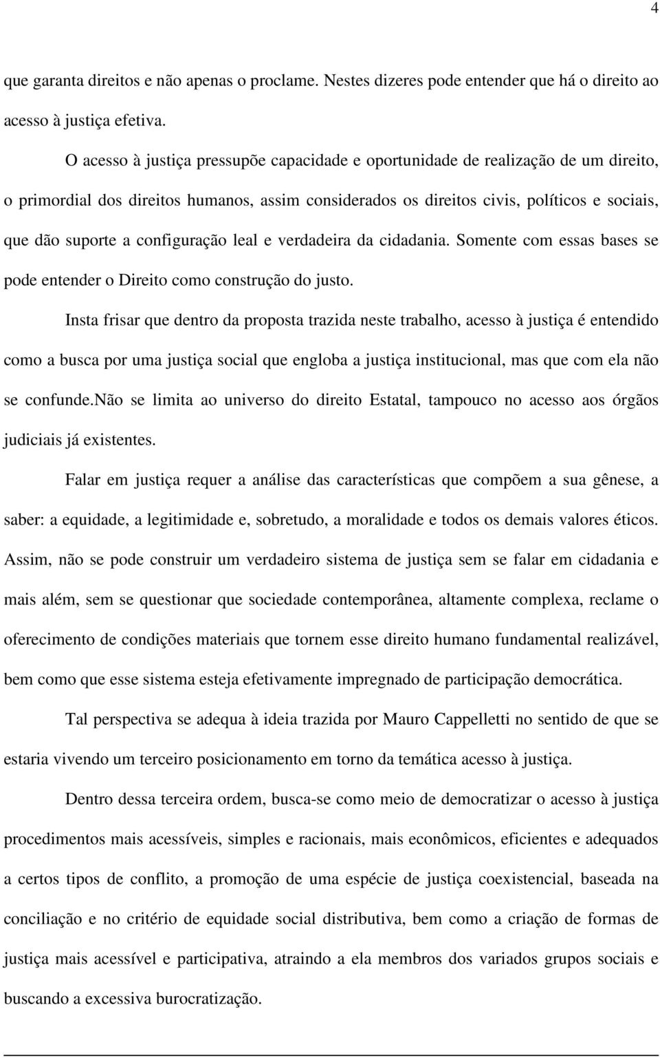 configuração leal e verdadeira da cidadania. Somente com essas bases se pode entender o Direito como construção do justo.