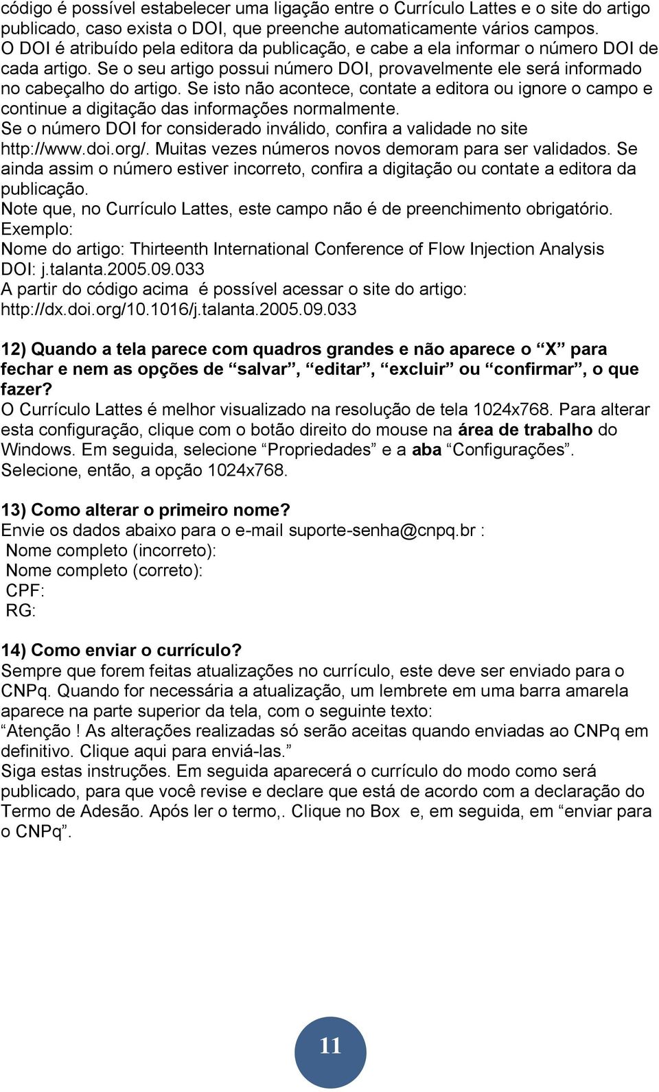 Se isto não acontece, contate a editora ou ignore o campo e continue a digitação das informações normalmente. Se o número DOI for considerado inválido, confira a validade no site http://www.doi.org/.