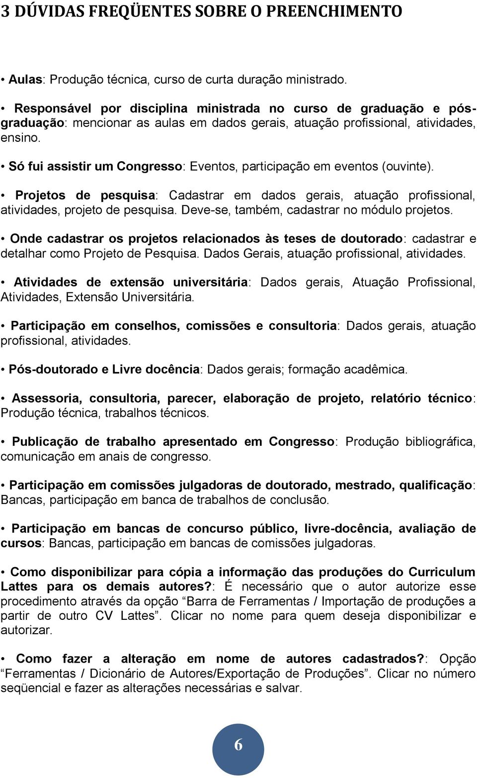 Só fui assistir um Congresso: Eventos, participação em eventos (ouvinte). Projetos de pesquisa: Cadastrar em dados gerais, atuação profissional, atividades, projeto de pesquisa.