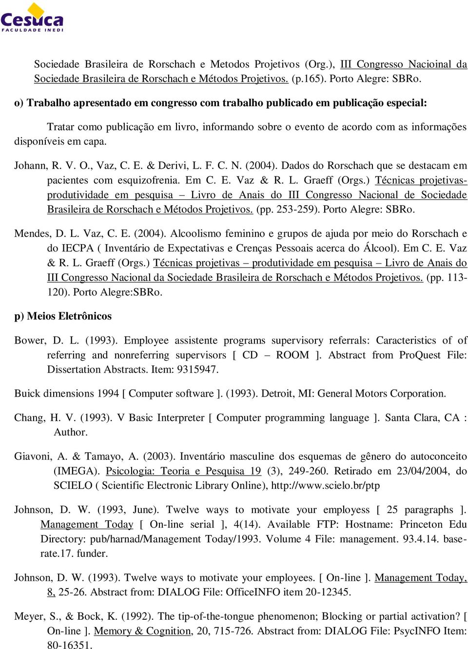 Johann, R. V. O., Vaz, C. E. & Derivi, L. F. C. N. (2004). Dados do Rorschach que se destacam em pacientes com esquizofrenia. Em C. E. Vaz & R. L. Graeff (Orgs.