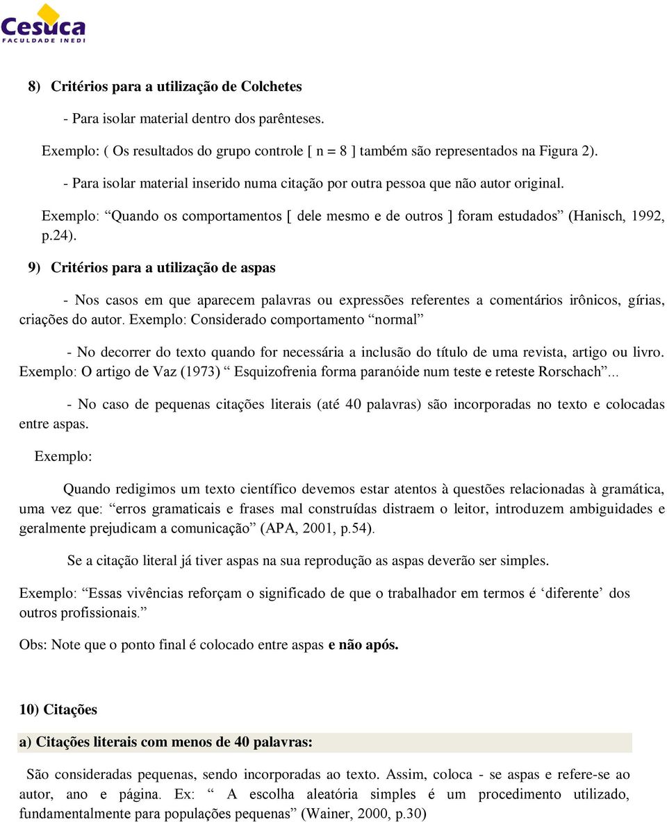 9) Critérios para a utilização de aspas - Nos casos em que aparecem palavras ou expressões referentes a comentários irônicos, gírias, criações do autor.