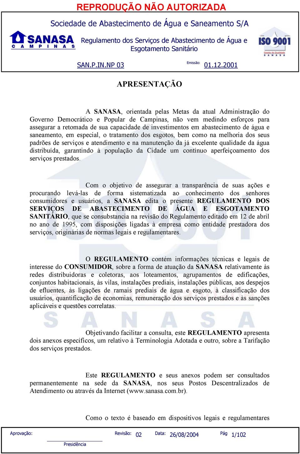 distribuída, garantindo à população da Cidade um contínuo aperfeiçoamento dos serviços prestados.