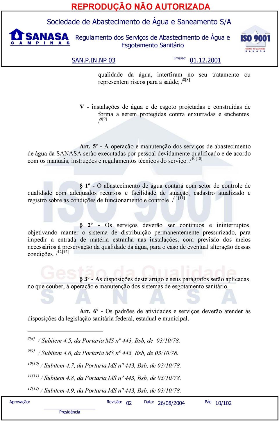 5º - A operação e manutenção dos serviços de abastecimento de água da SANASA serão executadas por pessoal devidamente qualificado e de acordo com os manuais, instruções e regulamentos técnicos do