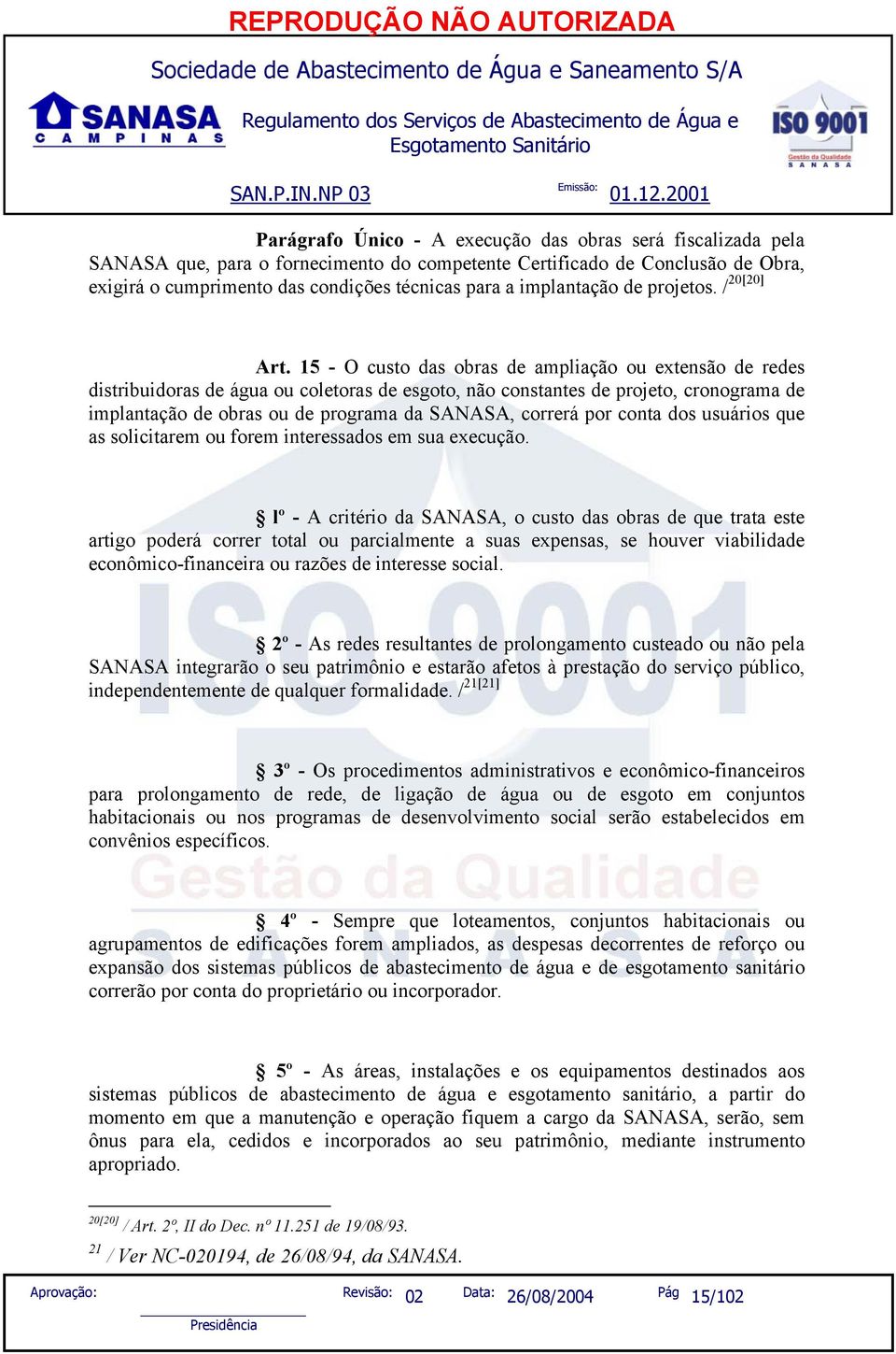 15 - O custo das obras de ampliação ou extensão de redes distribuidoras de água ou coletoras de esgoto, não constantes de projeto, cronograma de implantação de obras ou de programa da SANASA, correrá