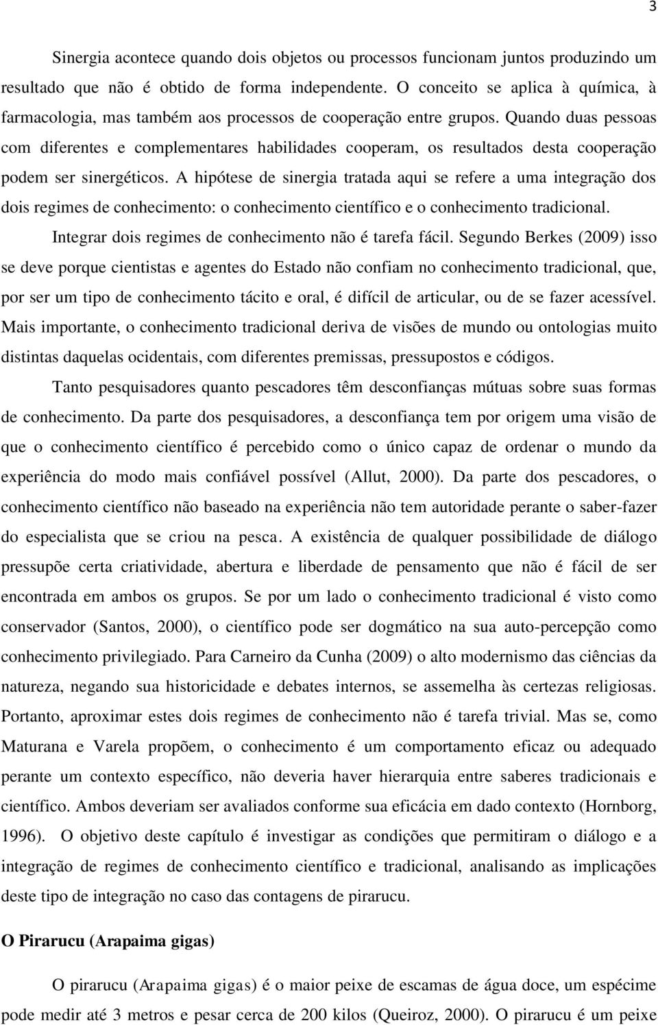 Quando duas pessoas com diferentes e complementares habilidades cooperam, os resultados desta cooperação podem ser sinergéticos.