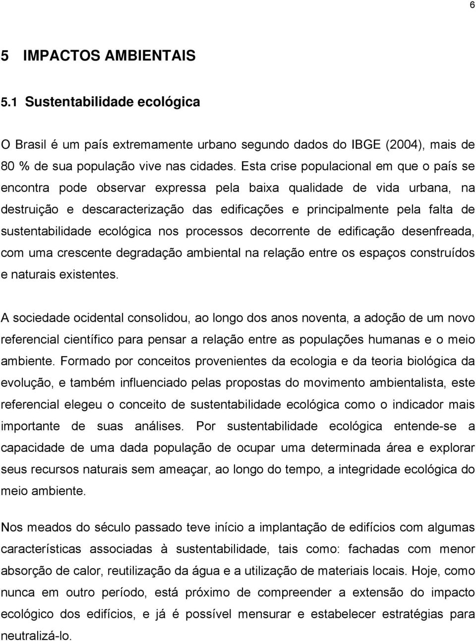 sustentabilidade ecológica nos processos decorrente de edificação desenfreada, com uma crescente degradação ambiental na relação entre os espaços construídos e naturais existentes.