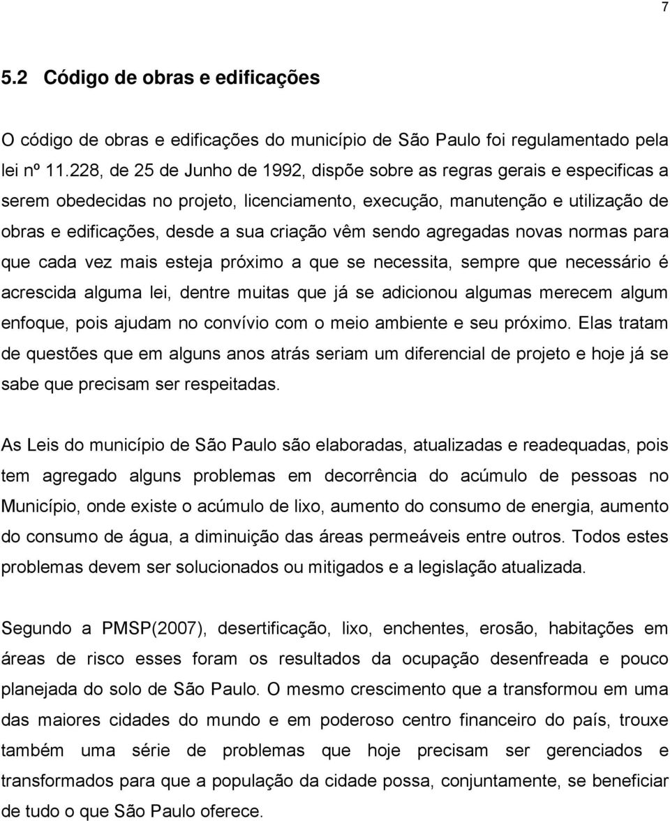 vêm sendo agregadas novas normas para que cada vez mais esteja próximo a que se necessita, sempre que necessário é acrescida alguma lei, dentre muitas que já se adicionou algumas merecem algum