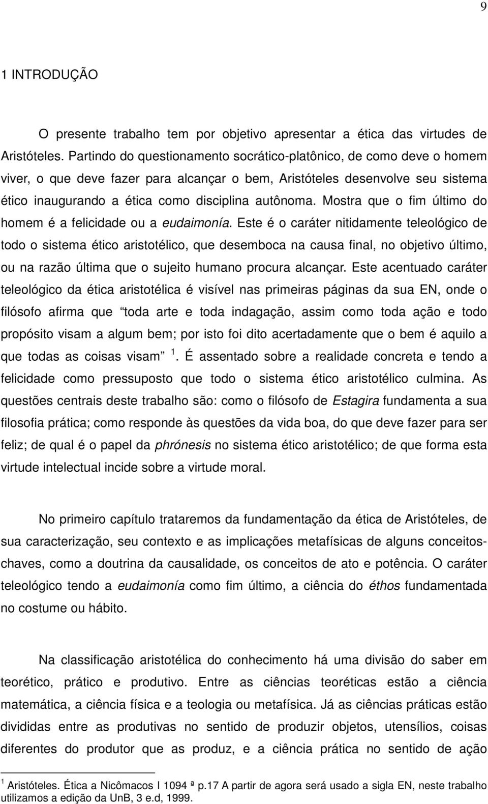 Mostra que o fim último do homem é a felicidade ou a eudaimonía.