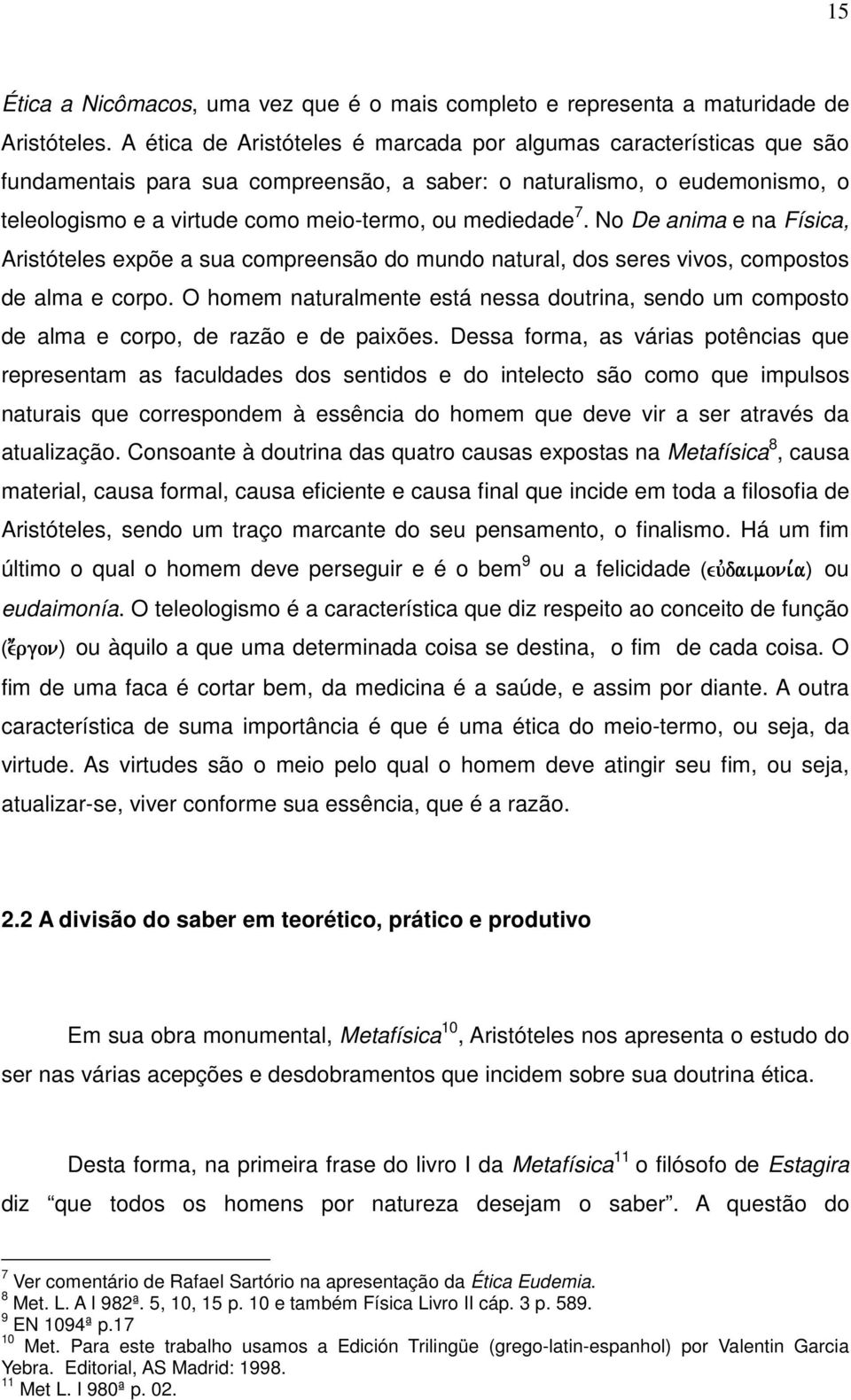 7. No De anima e na Física, Aristóteles expõe a sua compreensão do mundo natural, dos seres vivos, compostos de alma e corpo.