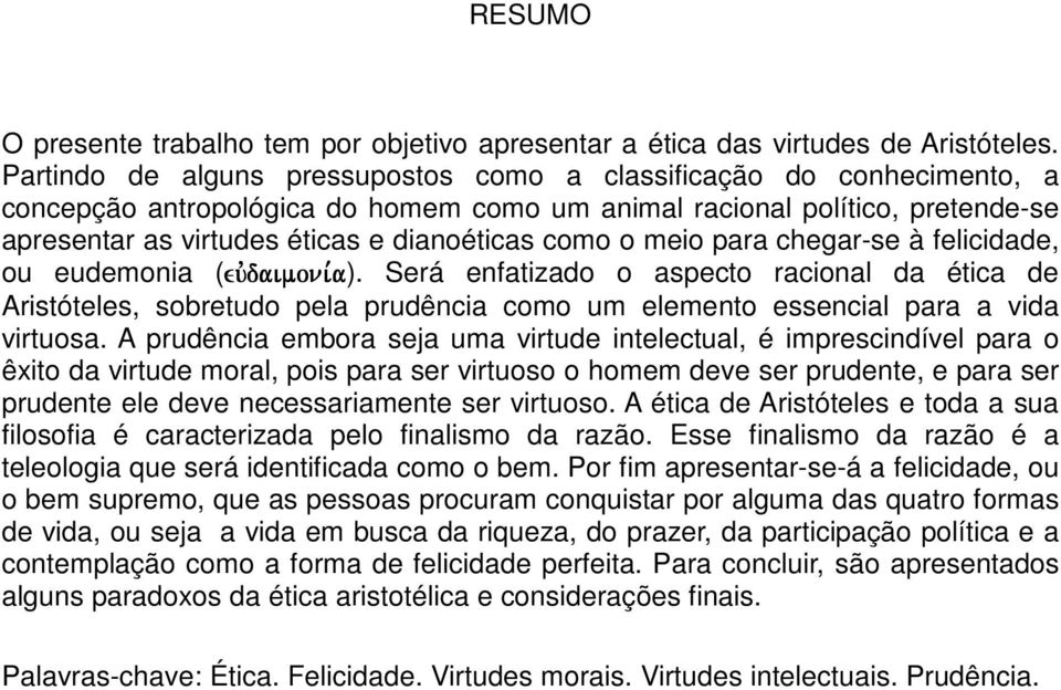 o meio para chegar-se à felicidade, ou eudemonia (euvdaimoni,a euvdaimoni,a).