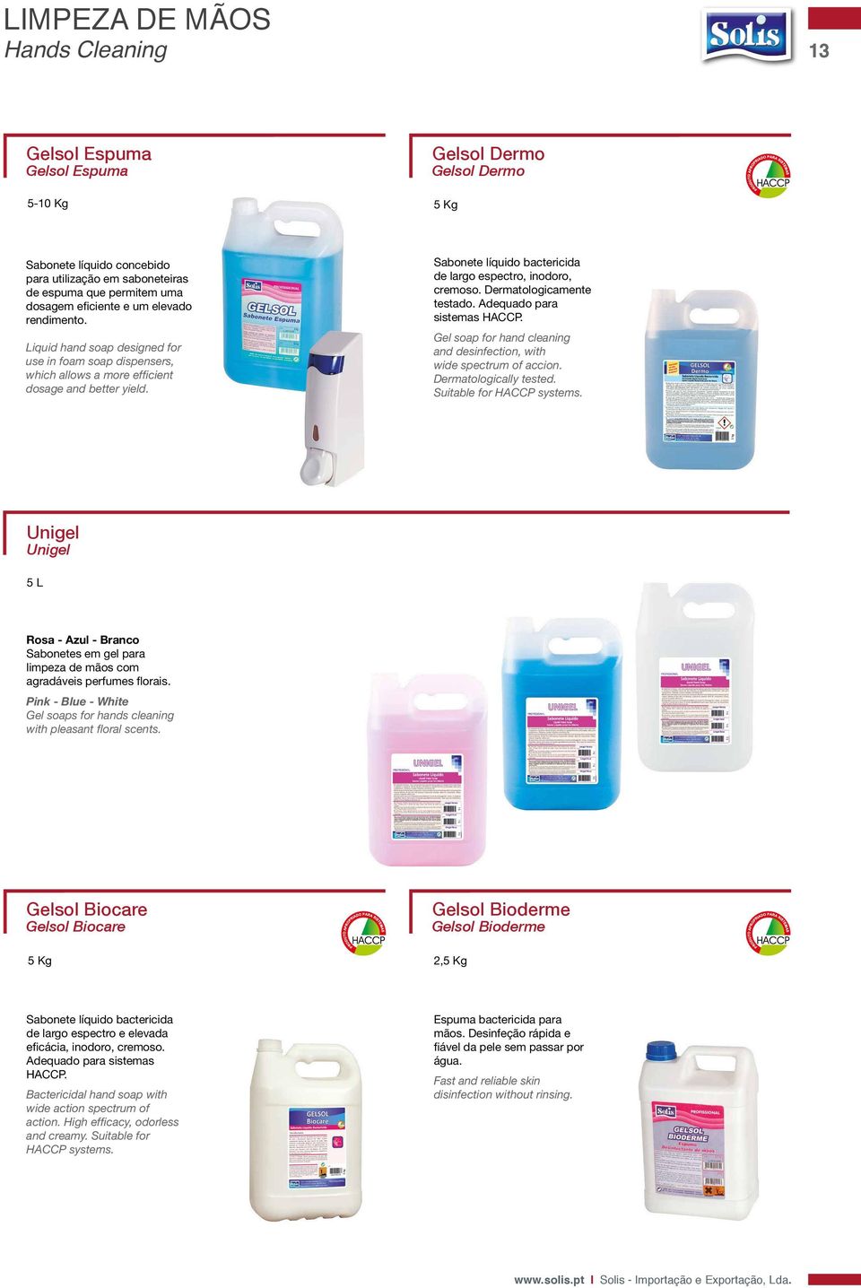 Sabonete líquido bactericida de largo espectro, inodoro, cremoso. Dermatologicamente testado. Adequado para sistemas HACCP. Gel soap for hand cleaning and desinfection, with wide spectrum of accion.