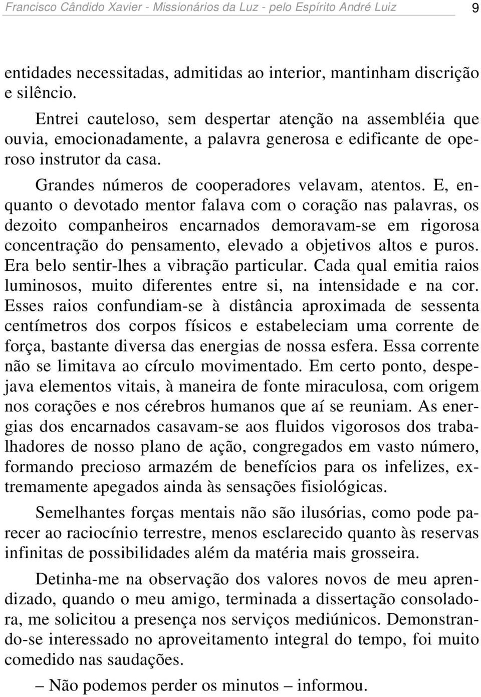 E, enquanto o devotado mentor falava com o coração nas palavras, os dezoito companheiros encarnados demoravam-se em rigorosa concentração do pensamento, elevado a objetivos altos e puros.