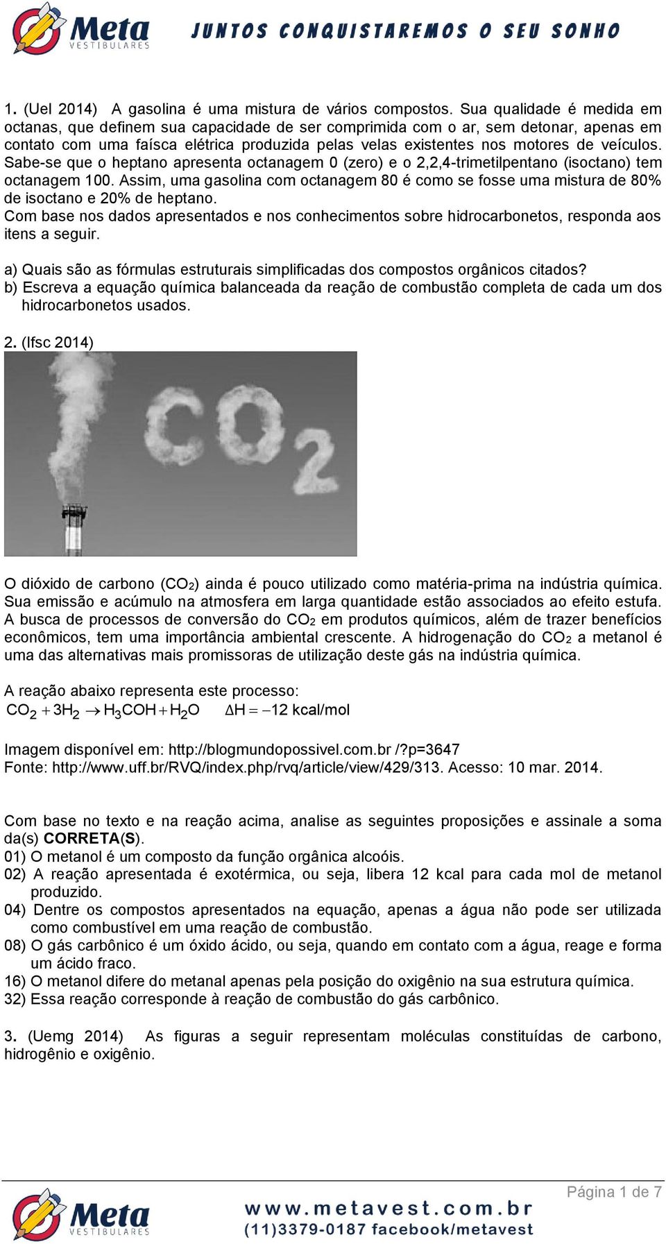 veículos. Sabe-se que o heptano apresenta octanagem 0 (zero) e o 2,2,4-trimetilpentano (isoctano) tem octanagem 100.