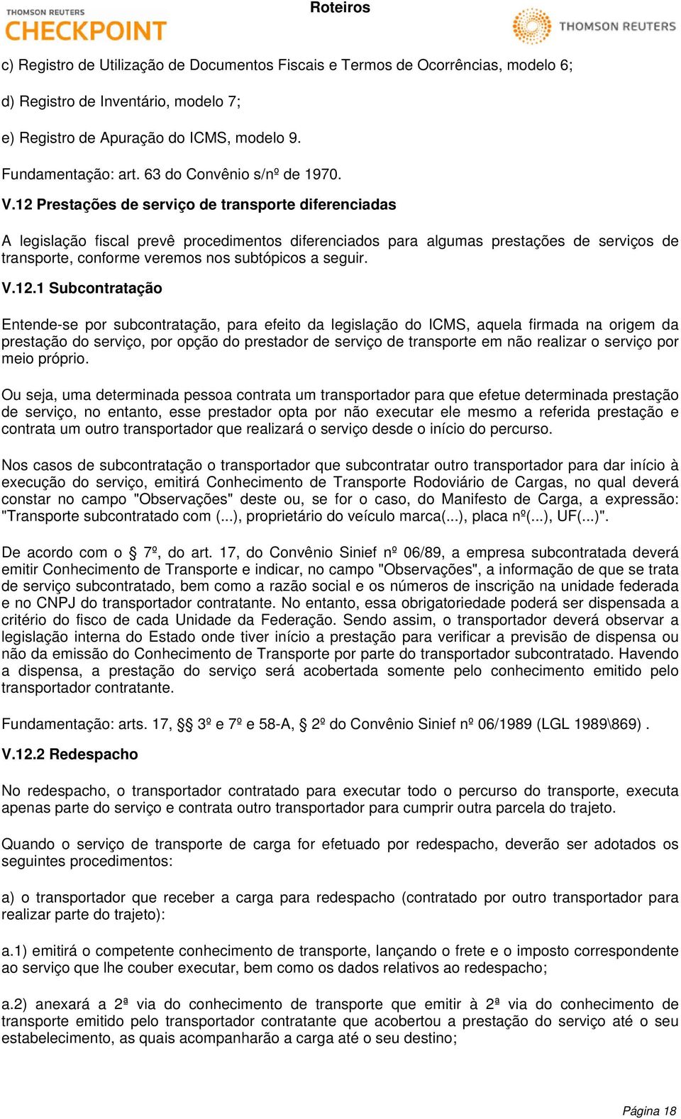 12 Prestações de serviço de transporte diferenciadas A legislação fiscal prevê procedimentos diferenciados para algumas prestações de serviços de transporte, conforme veremos nos subtópicos a seguir.