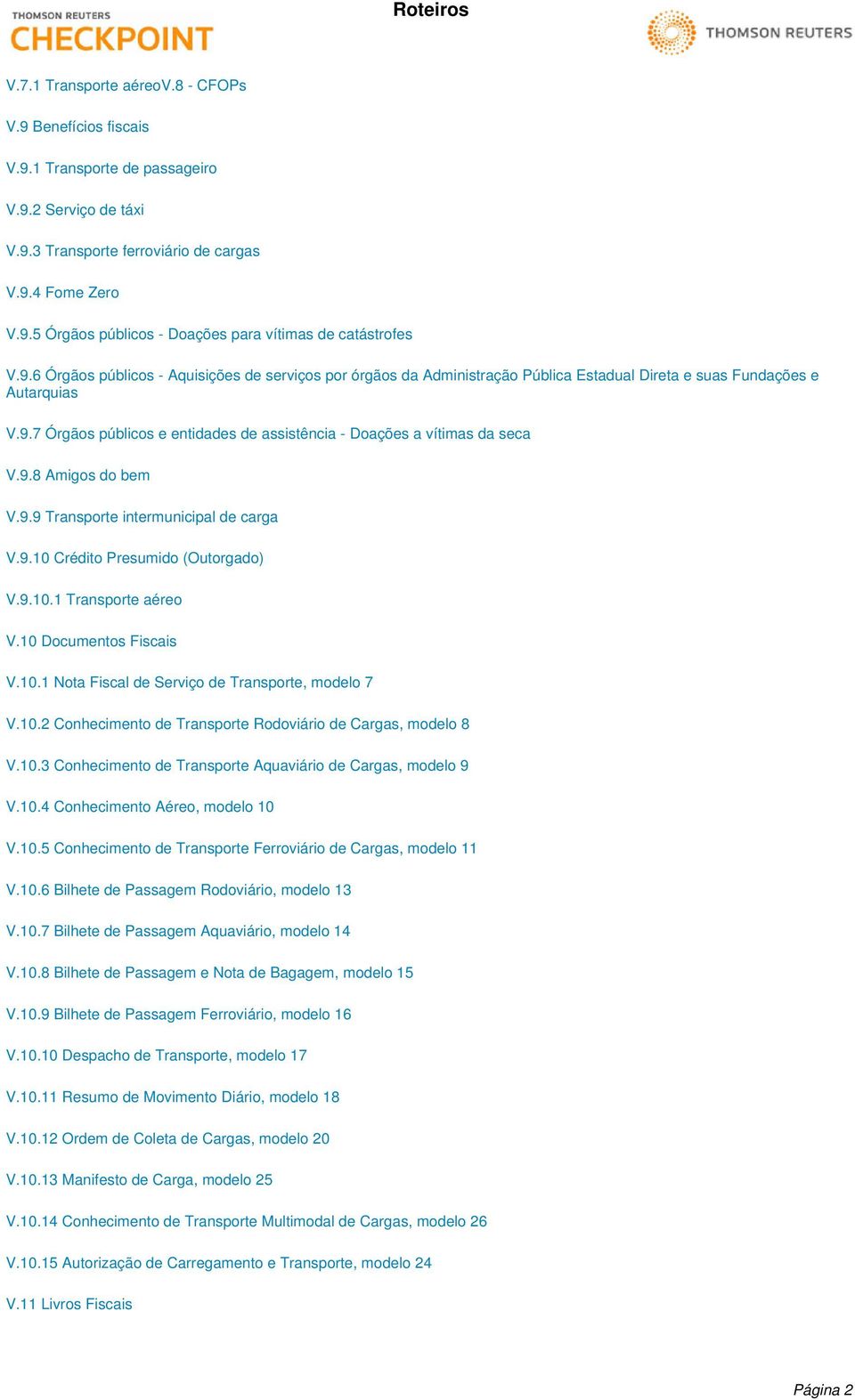 9.8 Amigos do bem V.9.9 Transporte intermunicipal de carga V.9.10 Crédito Presumido (Outorgado) V.9.10.1 Transporte aéreo V.10 Documentos Fiscais V.10.1 Nota Fiscal de Serviço de Transporte, modelo 7 V.