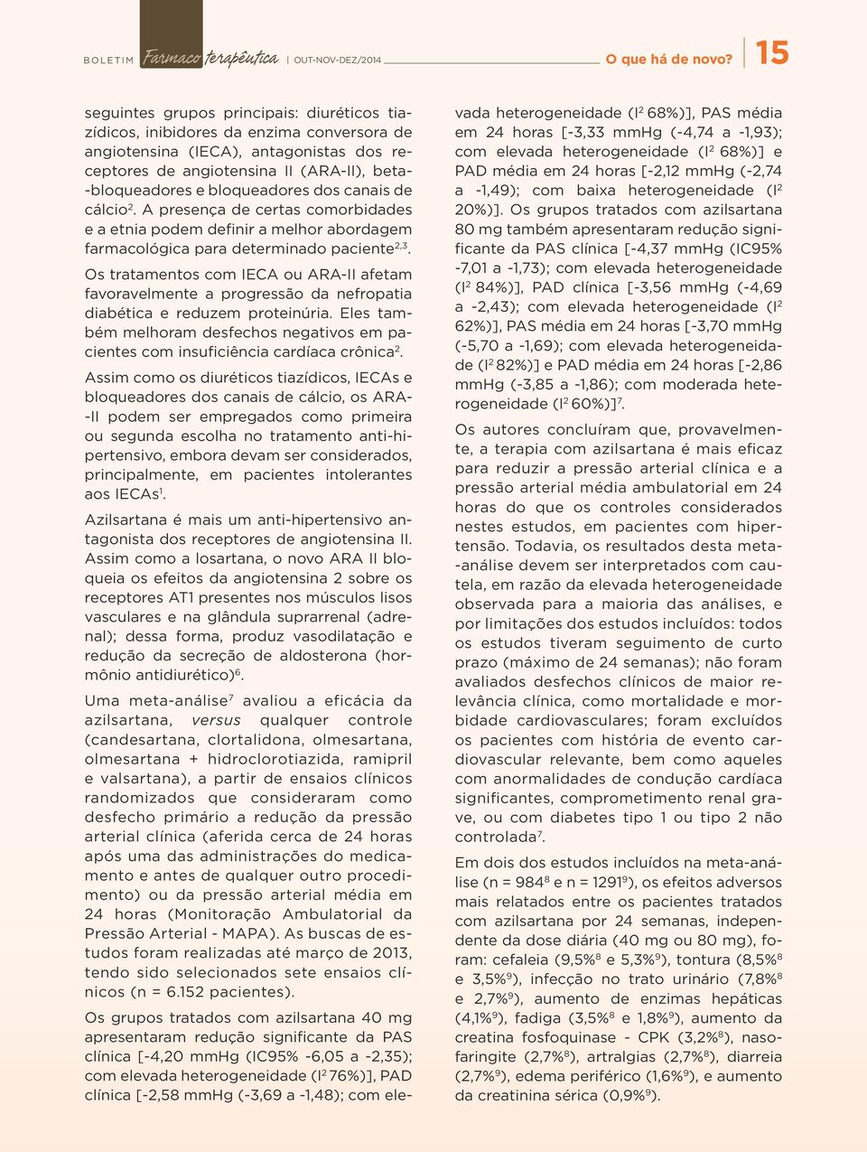 bloqueadores dos canais de cálcio 2. A presença de certas comorbidades e a etnia podem definir a melhor abordagem farmacológica para determinado paciente 2,3.