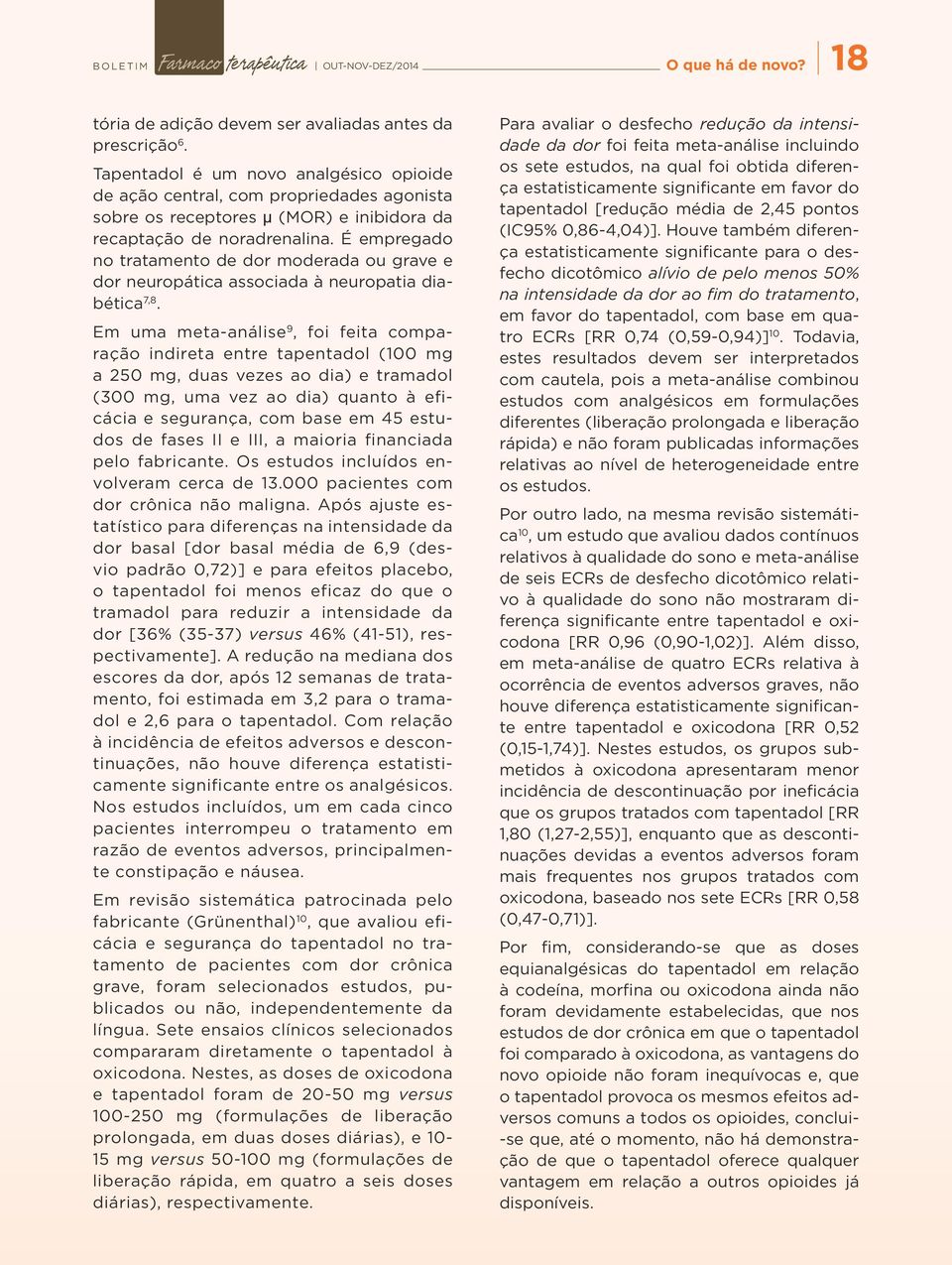 É empregado no tratamento de dor moderada ou grave e dor neuropática associada à neuropatia diabética 7,8.