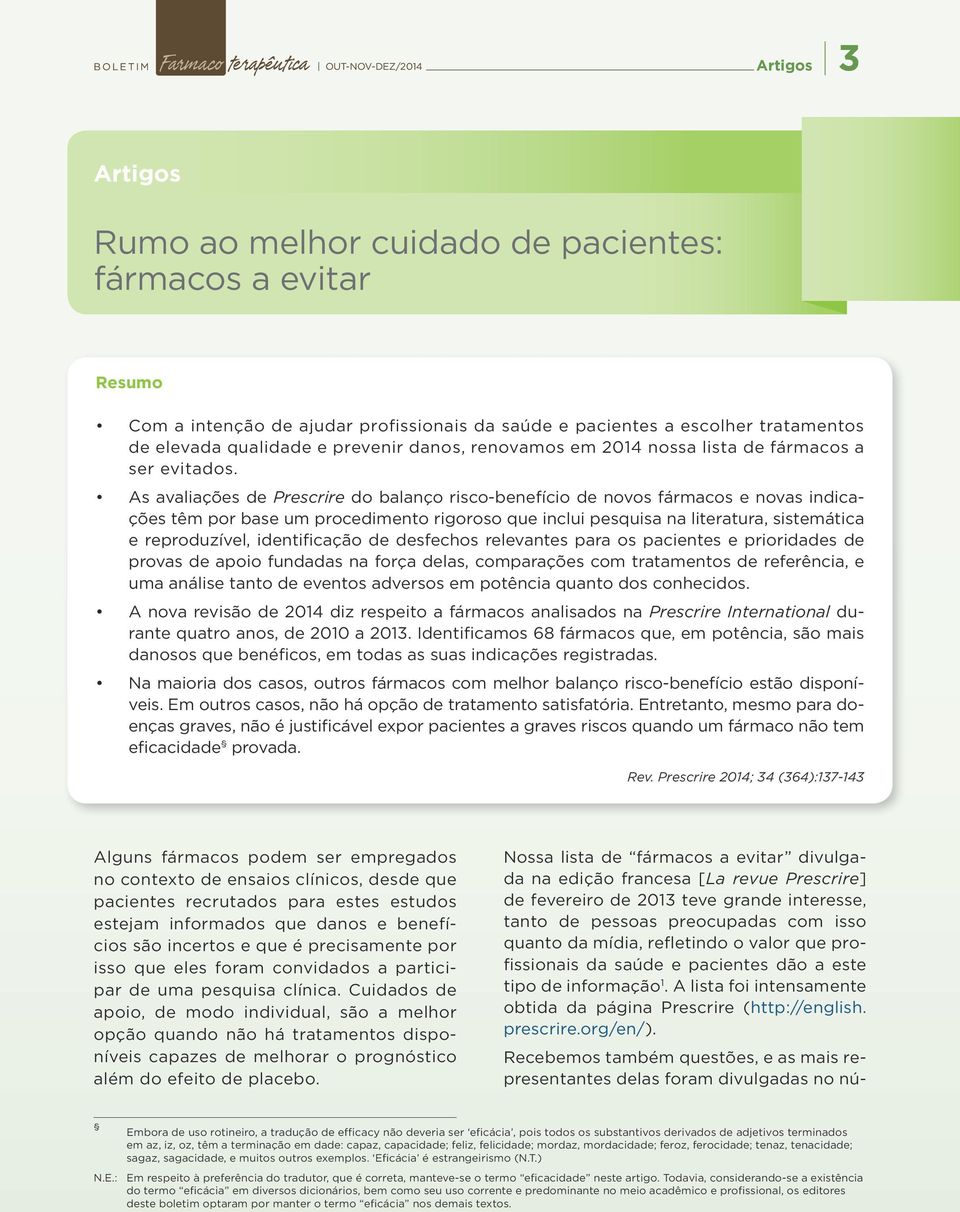 As avaliações de Prescrire do balanço risco-benefício de novos fármacos e novas indicações têm por base um procedimento rigoroso que inclui pesquisa na literatura, sistemática e reproduzível,