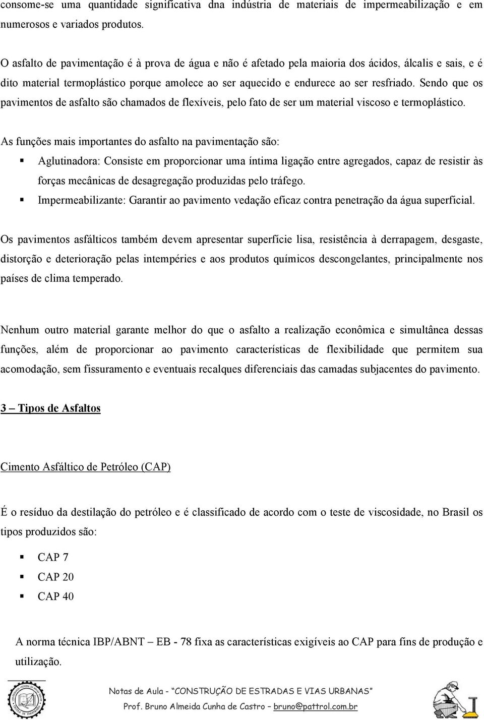 Sendo que os pavimentos de asfalto são chamados de flexíveis, pelo fato de ser um material viscoso e termoplástico.