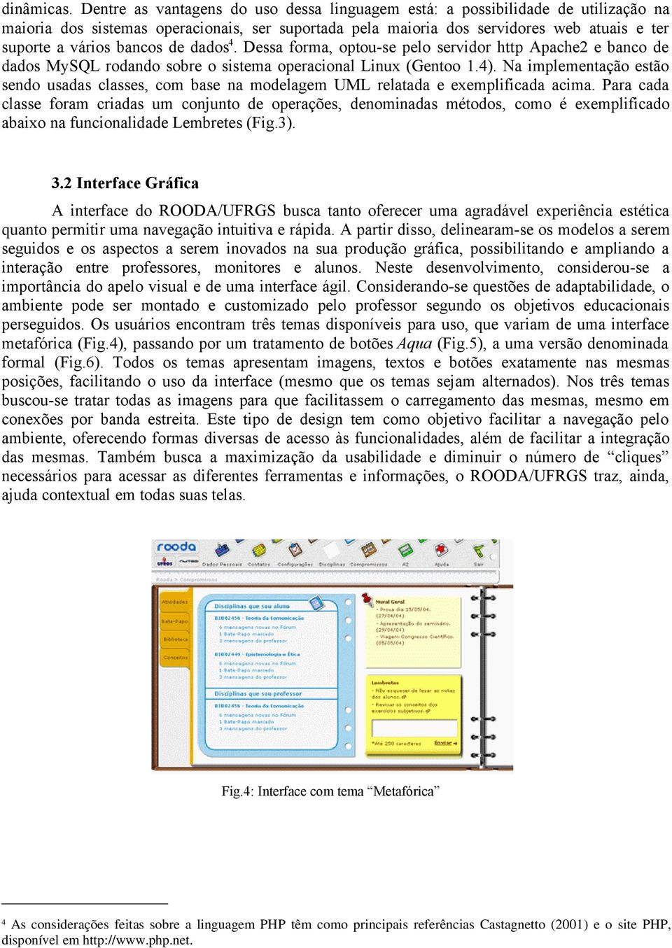 de dados 4. Dessa forma, optou-se pelo servidor http Apache2 e banco de dados MySQL rodando sobre o sistema operacional Linux (Gentoo 1.4).