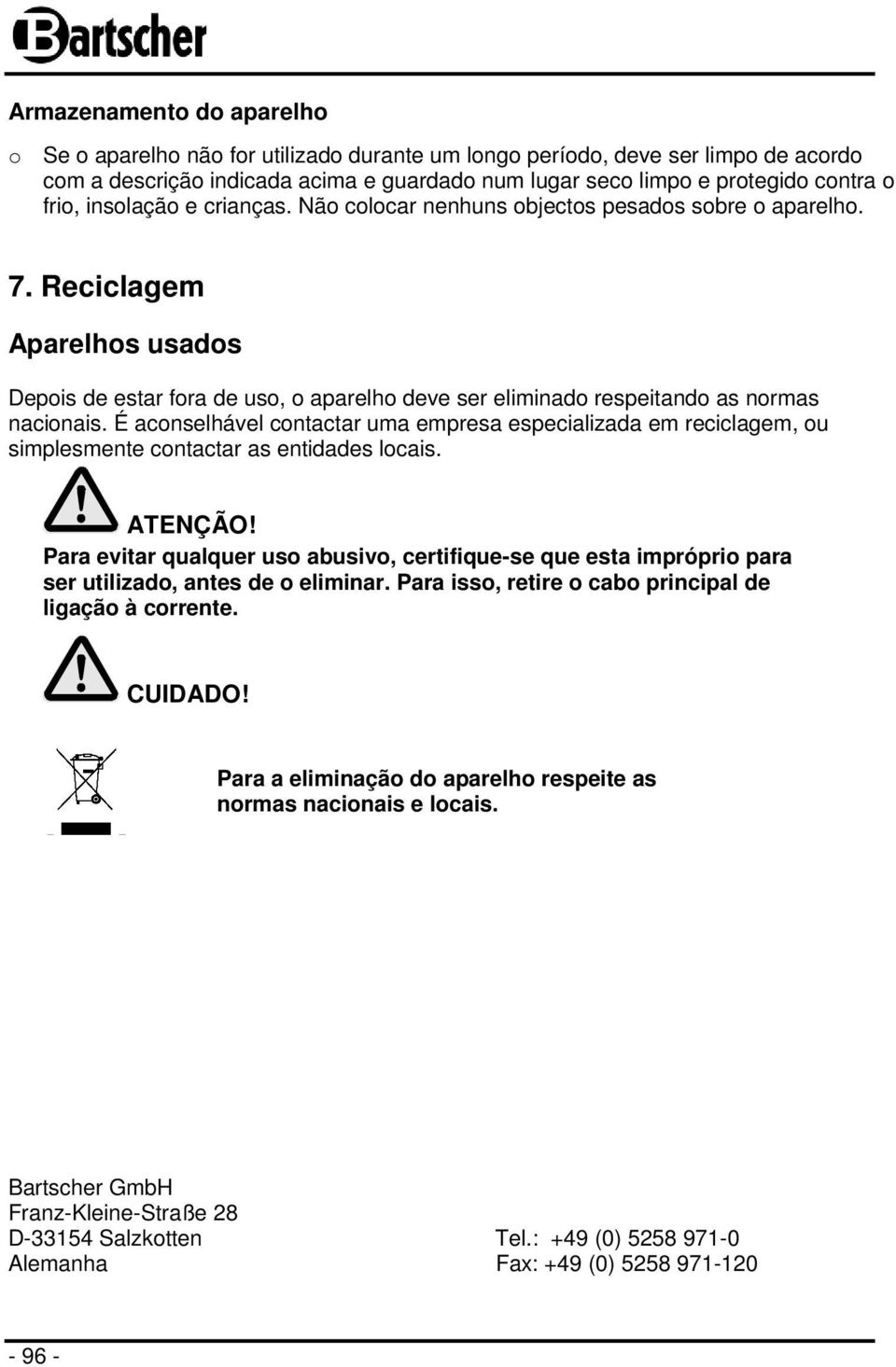 Reciclagem Aparelhos usados Depois de estar fora de uso, o aparelho deve ser eliminado respeitando as normas nacionais.