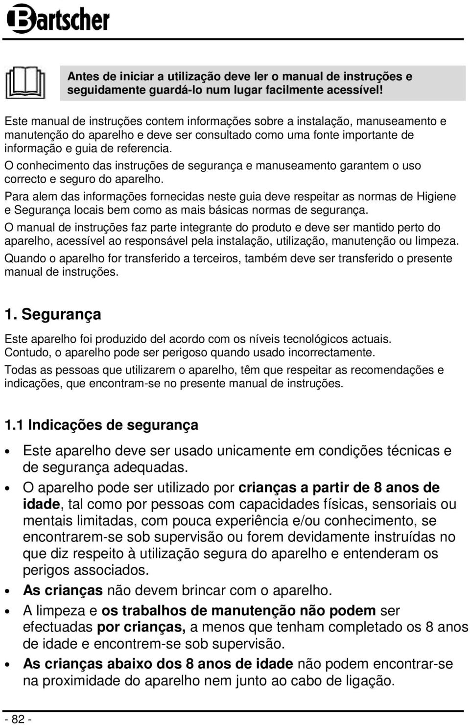 O conhecimento das instruções de segurança e manuseamento garantem o uso correcto e seguro do aparelho.