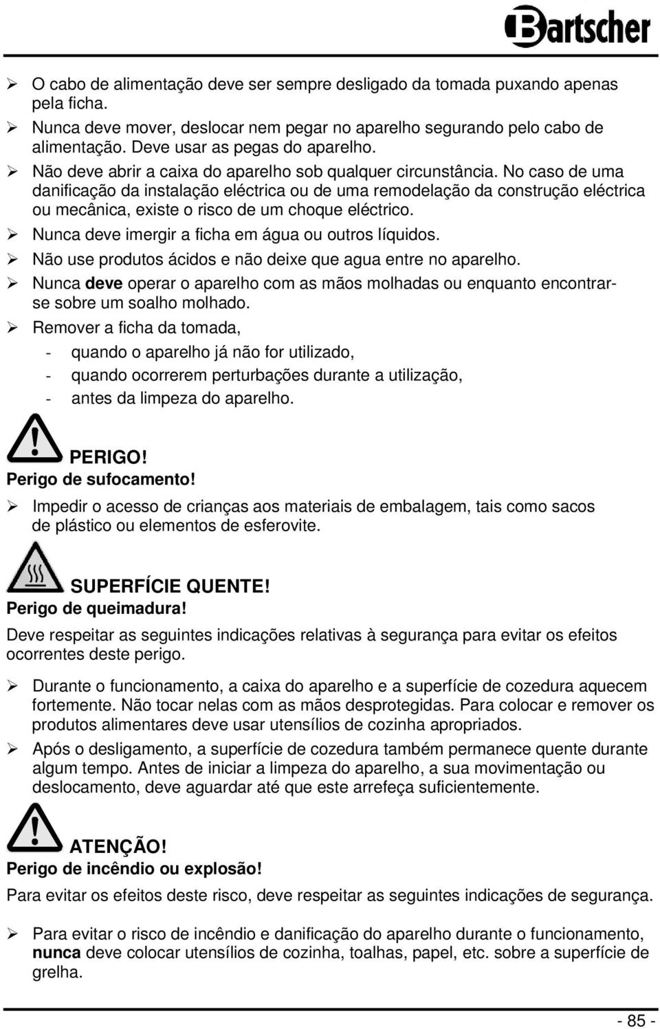 No caso de uma danificação da instalação eléctrica ou de uma remodelação da construção eléctrica ou mecânica, existe o risco de um choque eléctrico.