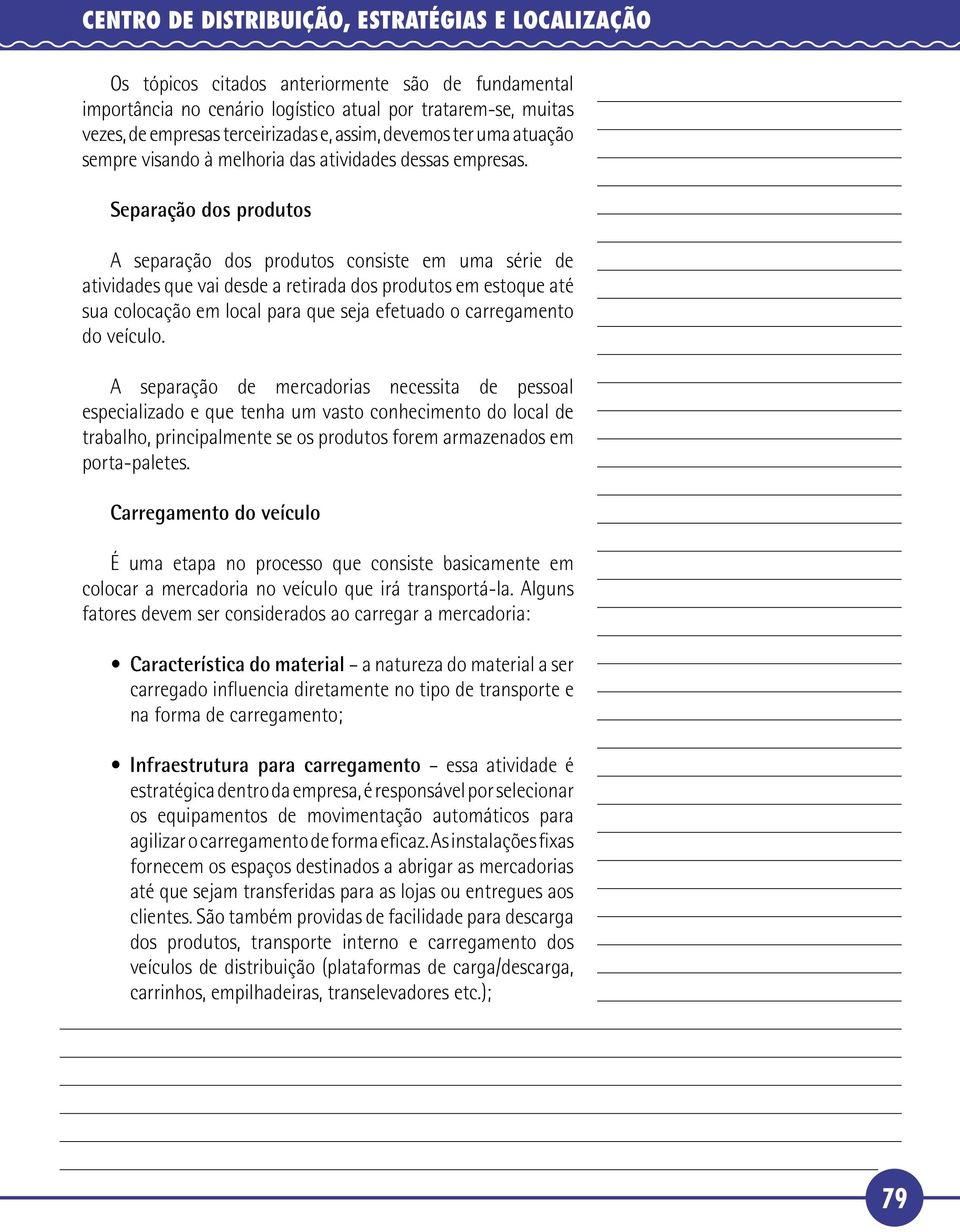 Separação dos produtos A separação dos produtos consiste em uma série de atividades que vai desde a retirada dos produtos em estoque até sua colocação em local para que seja efetuado o carregamento