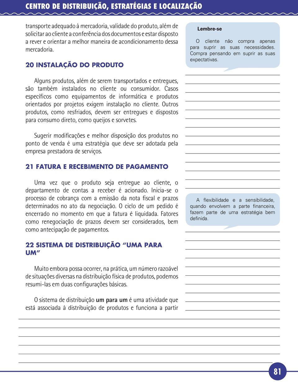 Alguns produtos, além de serem transportados e entregues, são também instalados no cliente ou consumidor.