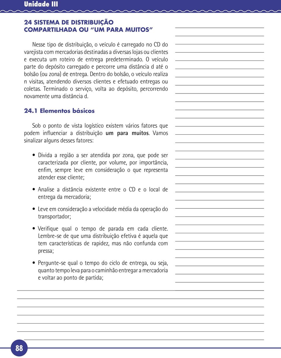 Dentro do bolsão, o veículo realiza n visitas, atendendo diversos clientes e efetuado entregas ou coletas. Terminado o serviço, volta ao depósito, percorrendo novamente uma distância d. 24.