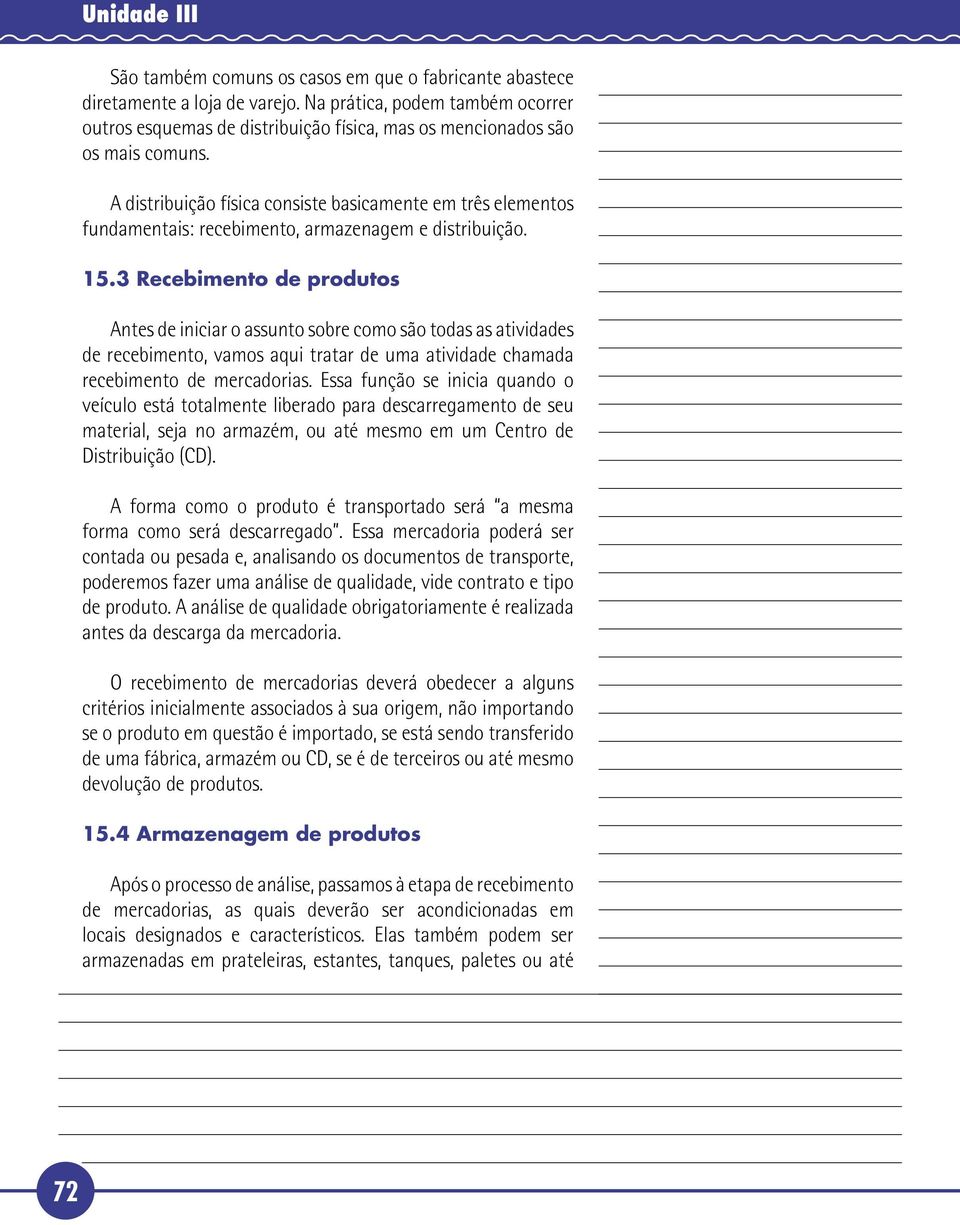 A distribuição física consiste basicamente em três elementos fundamentais: recebimento, armazenagem e distribuição. 15.