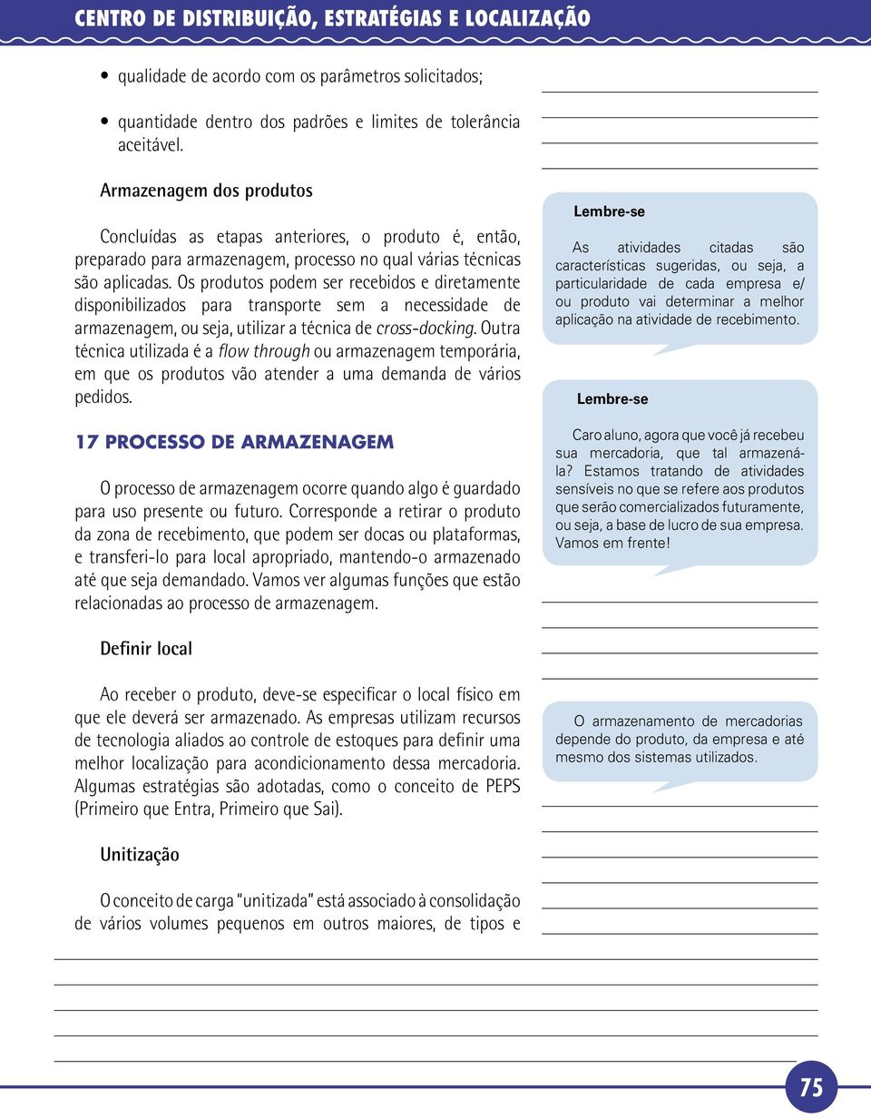 Os produtos podem ser recebidos e diretamente disponibilizados para transporte sem a necessidade de armazenagem, ou seja, utilizar a técnica de cross-docking.