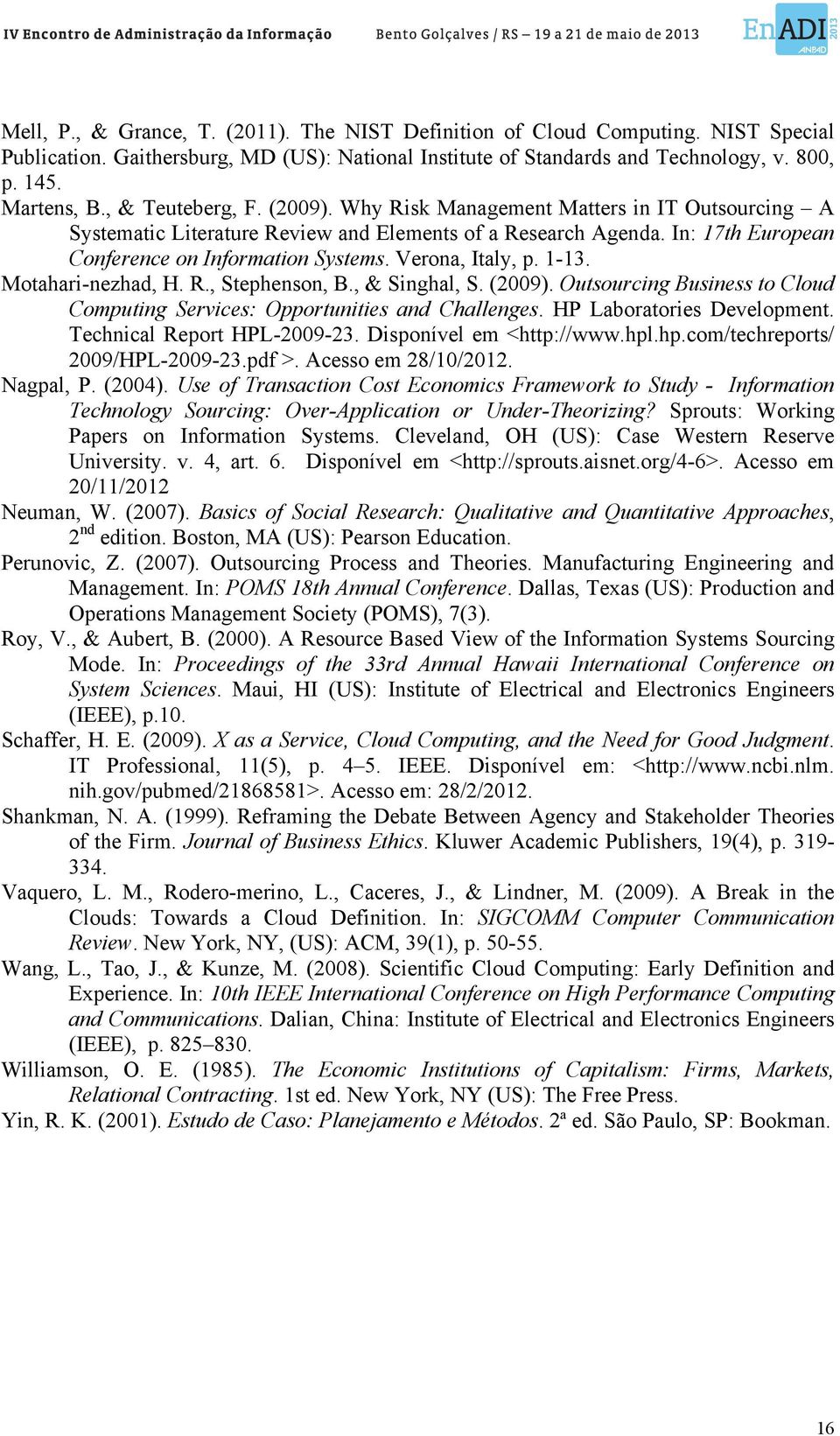 Verona, Italy, p. 1-13. Motahari-nezhad, H. R., Stephenson, B., & Singhal, S. (2009). Outsourcing Business to Cloud Computing Services: Opportunities and Challenges. HP Laboratories Development.