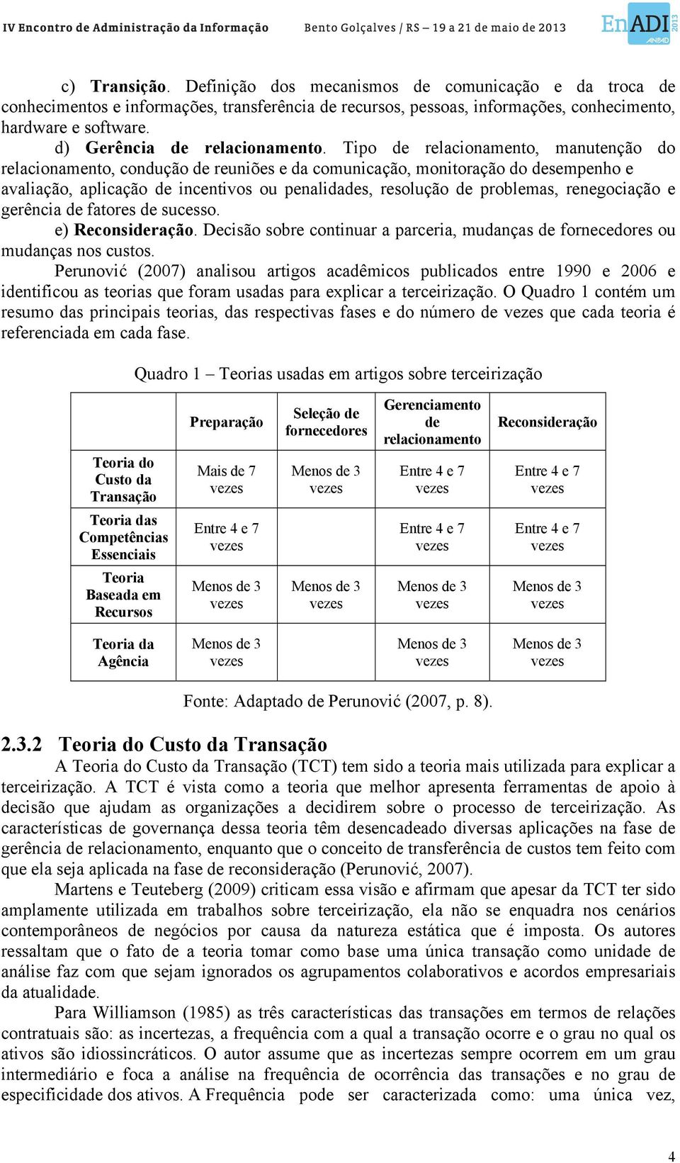 Tipo de relacionamento, manutenção do relacionamento, condução de reuniões e da comunicação, monitoração do desempenho e avaliação, aplicação de incentivos ou penalidades, resolução de problemas,