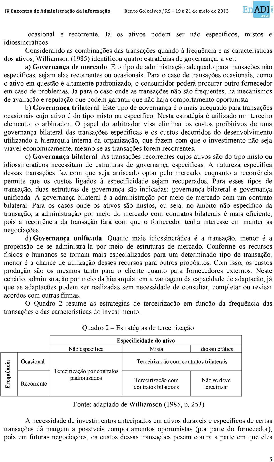 É o tipo de administração adequado para transações não específicas, sejam elas recorrentes ou ocasionais.