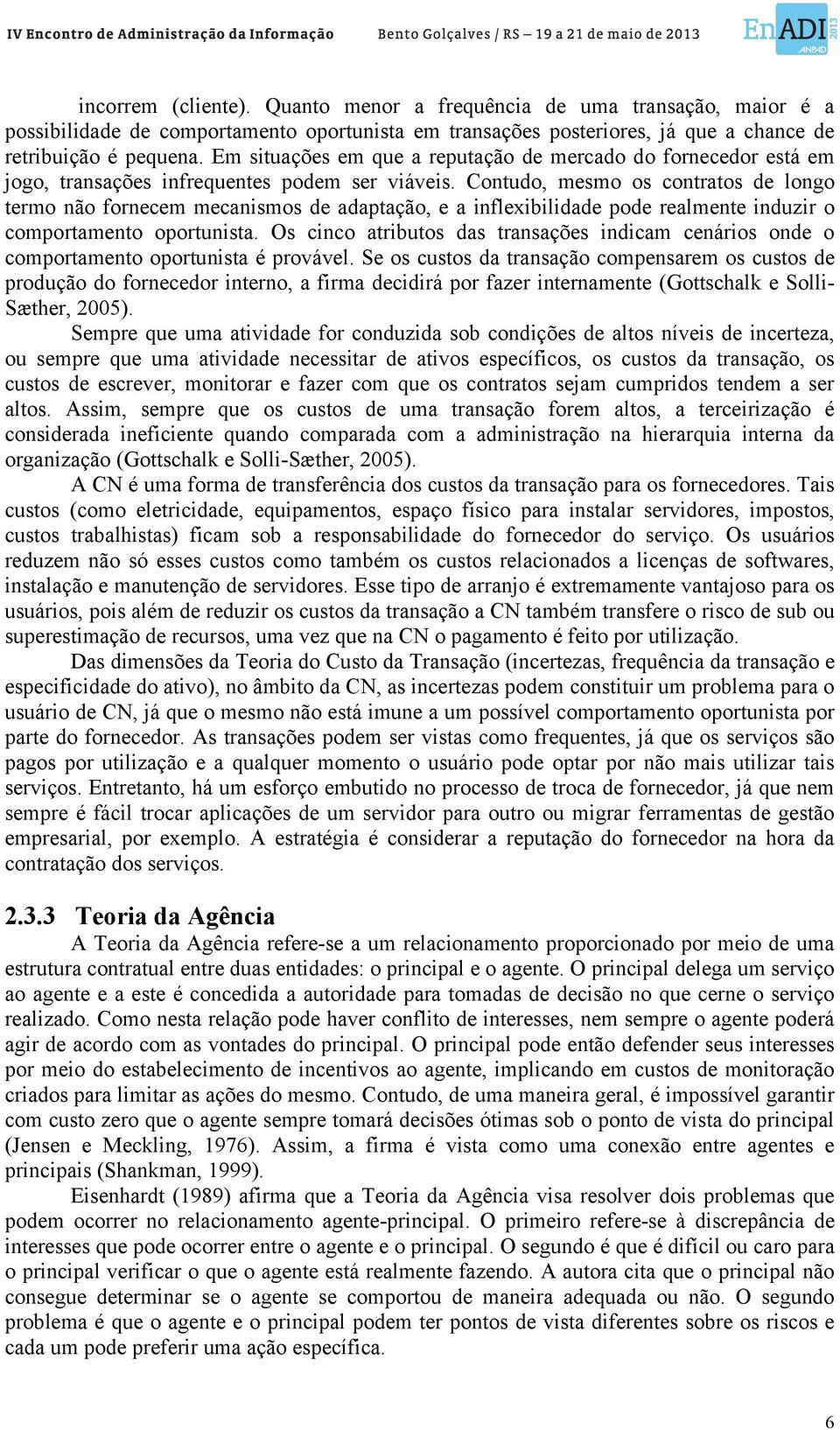 Contudo, mesmo os contratos de longo termo não fornecem mecanismos de adaptação, e a inflexibilidade pode realmente induzir o comportamento oportunista.