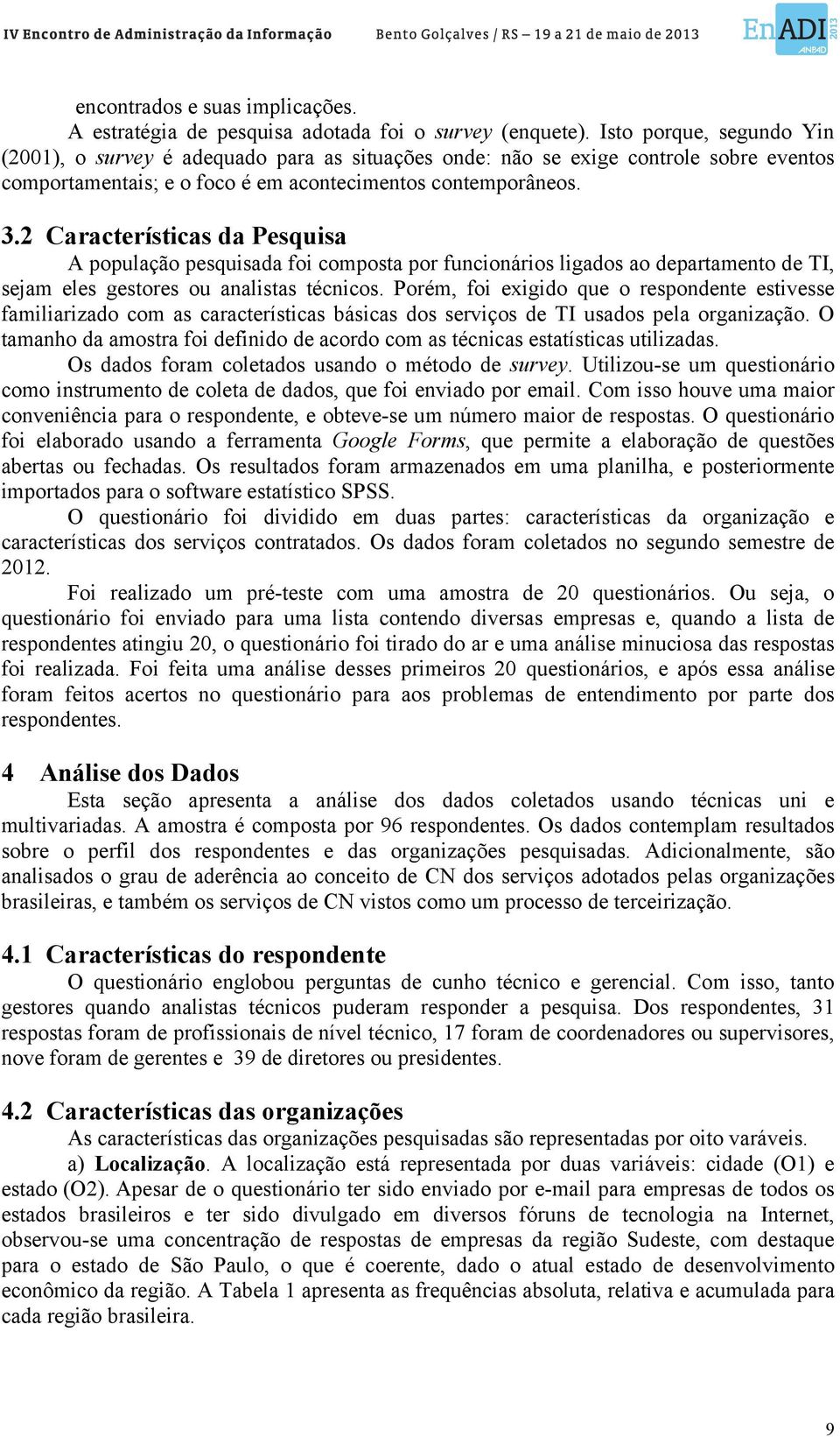 2 Características da Pesquisa A população pesquisada foi composta por funcionários ligados ao departamento de TI, sejam eles gestores ou analistas técnicos.