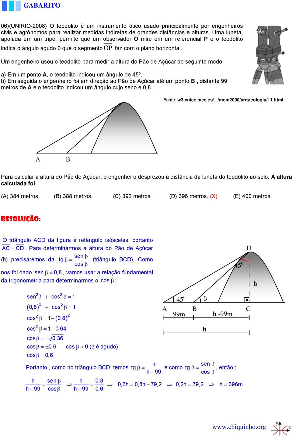 Um engenheiro usou o teodolito para medir a altura do Pão de çúcar do seguinte modo a) Em um ponto, o teodolito indicou um ângulo de 45º.