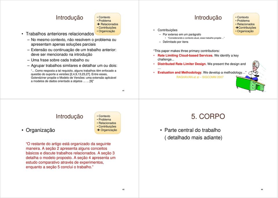 .. Como resposta a tal requisito, alguns trabalhos têm enfocado a questão do suporte a versões [2,4,9,13,23,27].