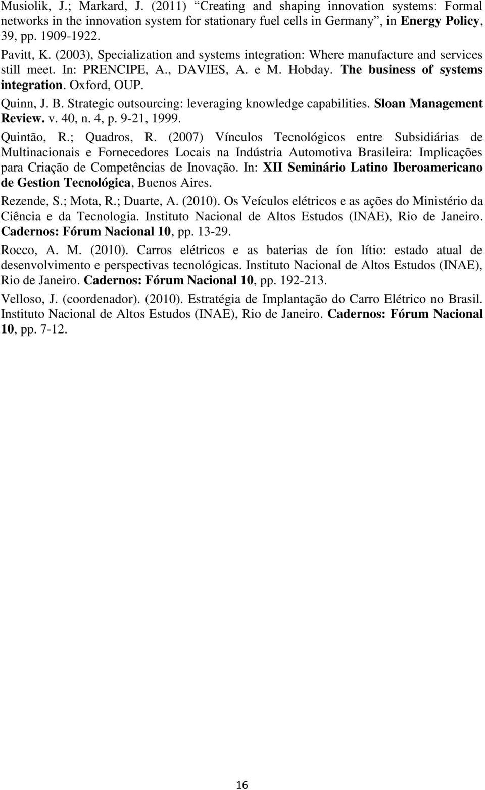 Strategic outsourcing: leveraging knowledge capabilities. Sloan Management Review. v. 40, n. 4, p. 9-21, 1999. Quintão, R.; Quadros, R.